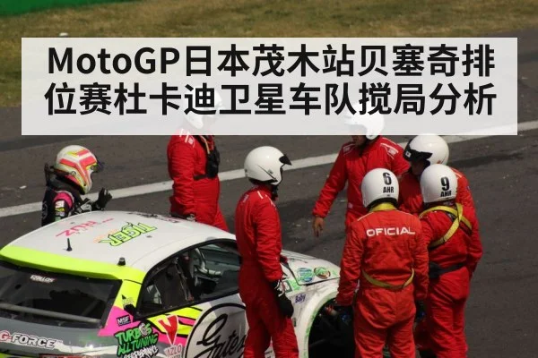 MotoGP日本茂木站贝塞奇排位赛杜卡迪卫星车队搅局分析